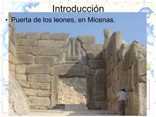 Introducción
• Puerta de los leones, en Micenas.
 