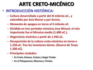 ARTE CRETO-MICÉNICO
• INTRODUCCIÓN HISTÓRICA:
– Cultura desarrollada a partir del III milenio aC., y
extendida por Asia Me...