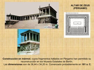 Construcción en mármol , cuyos fragmentos hallados en Pérgamo han permitido su reconstrucción en los Museos Estatales de Berlín.   Las  dimensiones  son de 36,44 x 34,20 m. Comenzado probablemente en  181 a. C. ALTAR DE ZEUS (PÉRGAMO) 