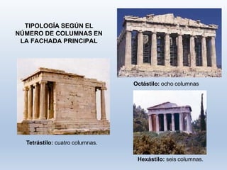 TIPOLOGÍA SEGÚN EL
NÚMERO DE COLUMNAS EN
LA FACHADA PRINCIPAL
Tetrástilo: cuatro columnas.
Hexástilo: seis columnas.
Octástilo: ocho columnas
 