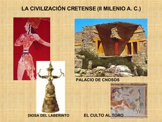 LA CIVILIZACIÓN CRETENSE (II MILENIO A. C.) PALACIO DE CNOSOS DIOSA DEL LABERINTO EL CULTO AL TORO 