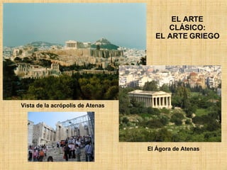 EL ARTE CLÁSICO: EL ARTE GRIEGO Vista de la acrópolis de Atenas El Ágora de Atenas 