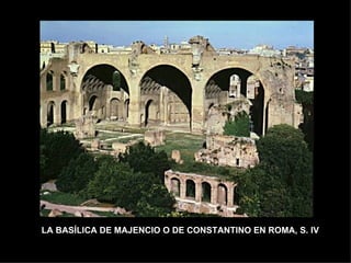 LA BASÍLICA DE MAJENCIO O DE CONSTANTINO EN ROMA, S. IV BÓVEDAS DE CAÑÓN GRUESOS MUROS de mortero 