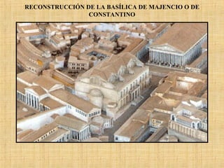 RECONSTRUCCIÓN DE LA BASÍLICA DE MAJENCIO O DE CONSTANTINO 