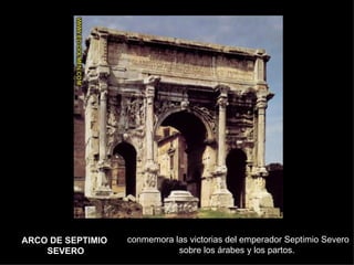conmemora las victorias del emperador Septimio Severo sobre los árabes y los partos. ARCO DE SEPTIMIO  SEVERO 