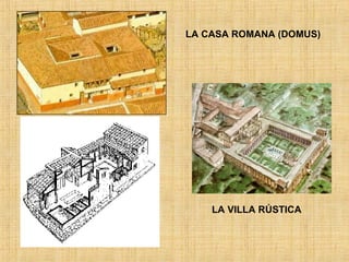 LA CASA ROMANA (DOMUS) LA VILLA RÚSTICA 