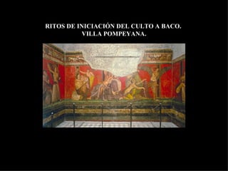 RITOS DE INICIACIÓN DEL CULTO A BACO.  VILLA POMPEYANA. 