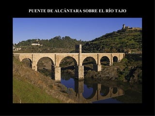 PUENTE DE ALCÁNTARA SOBRE EL RÍO TAJO 