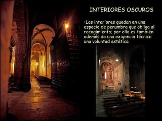 INTERIORES OSCUROS Los interiores quedan en una especie de penumbra que obliga al recogimiento; por ello es también además de una exigencia técnica una voluntad estética 