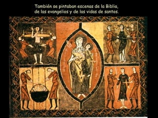 También se pintaban escenas de la Biblia, de las evangelios y de las vidas de santos. 