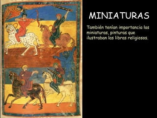 MINIATURAS También tenían importancia las miniaturas, pinturas que ilustraban las libras religiosos. 