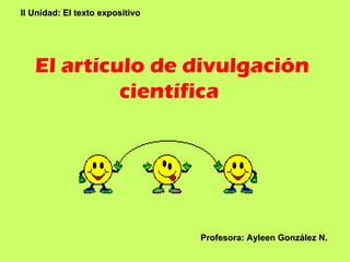 II Unidad: El texto expositivo




   El artículo de divulgación
            científica




                                 Profesora: Ayleen González N.
 