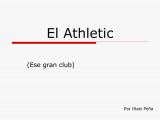 El Athletic (Ese gran club) Por Iñaki Peña 