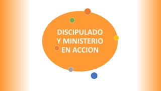 DISCIPULADO
Y MINISTERIO
EN ACCION
 