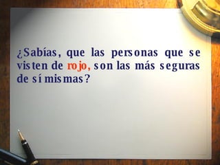 ¿Sabías, que las personas que se visten de  rojo,  son las más seguras de sí mismas?   