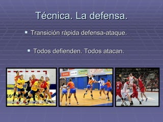 Técnica. La defensa. Transición rápida defensa-ataque. Todos defienden. Todos atacan. 