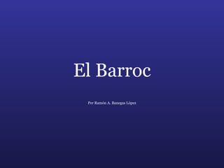El Barroc Per Ramón A. Banegas López 