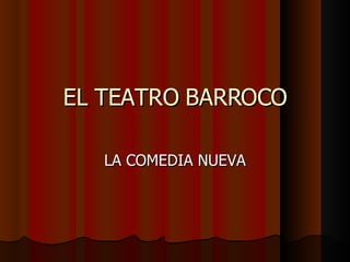 EL TEATRO BARROCO LA COMEDIA NUEVA 