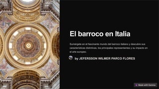 El barroco en Italia
Sumérgete en el fascinante mundo del barroco italiano y descubre sus
características distintivas, los principales representantes y su impacto en
el arte europeo.
by JEFERSSON WILMER PARCO FLORES
 