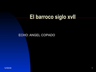 El barroco siglo xvII ECHO: ANGEL COPADO 