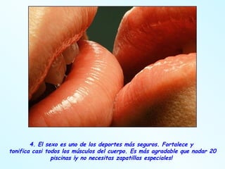 4. El sexo es uno de los deportes más seguros. Fortalece y  tonifica casi todos los músculos del cuerpo. Es más agradable que nadar 20 piscinas ¡y no necesitas zapatillas especiales!  