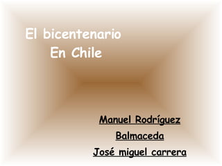 El bicentenario  En Chile Manuel Rodríguez Balmaceda José miguel carrera 