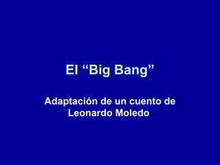 El “Big Bang” Adaptación de un cuento de Leonardo Moledo  