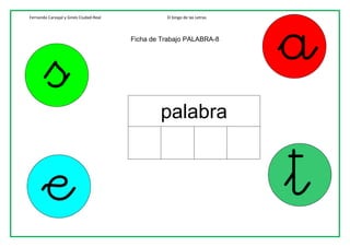 Fernando Carvajal y Ginés Ciudad-Real El bingo de las Letras
Ficha de Trabajo PALABRA-8
palabra
 