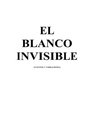 EL
BLANCO
INVISIBLE
(CUENTOS Y NARRACIONES)
 