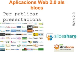 Per publicar presentacions Web 2.0 Aplicacions Web 2.0 als blocs 