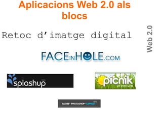 Web 2.0 Retoc d’imatge digital Aplicacions Web 2.0 als blocs 