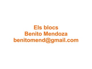 Els blocs Benito Mendoza [email_address] 