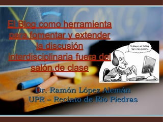 Dr.  Ramón López Alemán UPR – Recinto de Río Piedras 