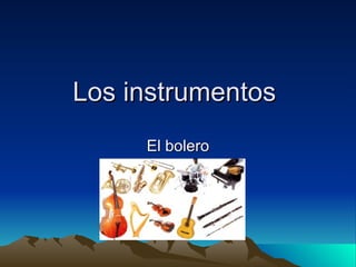 Los instrumentos  El bolero 