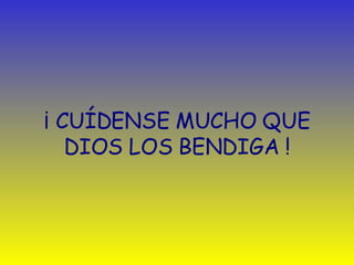 ¡  CUÍDENSE MUCHO QUE  DIOS LOS BENDIGA   ! 