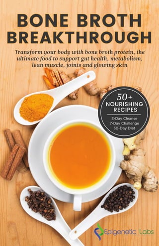 1
BONE BROTH
BREAKTHROUGH
Transform your body with bone broth protein, the
ultimate food to support gut health, metabolism,
lean muscle, joints and glowing skin
50+
NOURISHING
RECIPES
3-Day Cleanse
7-Day Challenge
30-Day Diet
 