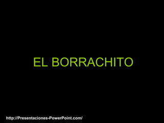 EL BORRACHITO http://Presentaciones-PowerPoint.com/ 