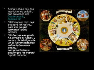 Arriba y abajo hay dos inscripciones en latín, que provienen del  Deuteronomio ,  capítulo 32 : "20 Entonces dijo:  Les ocultaré mi rostro, / para ver en qué terminan " (parte inferior)  "28  Porque esa gente ha perdido el juicio / y carece de inteligencia. 29 Si fueran sensatos entenderían estas cosas, / comprenderían la suerte que les espera . " (parte superior)  