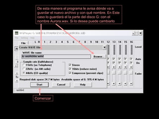 De esta manera el programa le avisa dónde va a gusrdar el nuevo archivo y con qué nombre. En Este caso lo guardará el la parte del disco G: con el nombre Aurora.wav. Si lo desea puede cambiarlo  Comenzar 