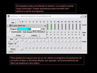 El programa está convirtiendo el archivo. Le avisará cuando haya culminado. Puede recomenzar para convertir otro archivo o cerrar el programa. Para grabar los nuevos wav en un cd, utilice un programa de grabación de cd como el Nero o Windows Media, por ejemplo. (el funcionamiento de Nero se explica en otro video) 