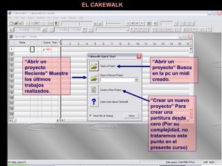 EL CAKEWALK   “ Abrir un proyecto” Busca en la pc un midi creado. “ Abrir un proyecto Reciente” Muestra los últimos trabajos realizados. “ Crear un nuevo proyecto” Para crear una partitura desde cero (Por su complejidad, no trataremos este punto en el presente curso) 