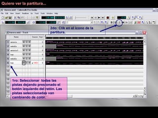 1ro: Seleccionar  todas las pistas dejando presionado el botón izquierdo del ratón. Las pistas seleccionadas van cambiando de color. Quiero ver la partitura...   2do: Clik en el ícono de la partitura. 