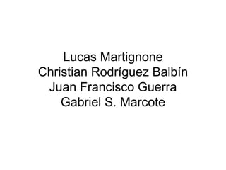 Lucas Martignone Christian Rodríguez Balbín Juan Francisco Guerra Gabriel S. Marcote 