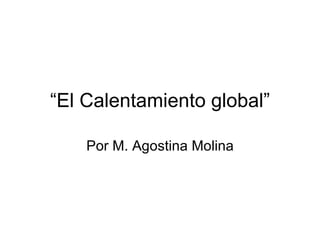 “ El Calentamiento global” Por M. Agostina Molina 