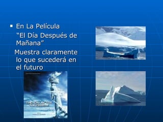 En La Película  “ El Día Después de Mañana”  Muestra claramente lo que sucederá en el futuro 