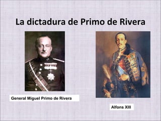 La dictadura de Primo de Rivera Alfons XIII General Miguel Primo de Rivera 