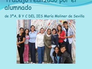 Trabajo realizado por el alumnado de 3ªA, B Y C DEL IES María Moliner de Sevilla   