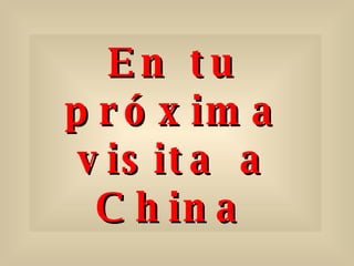 En tu próxima visita a China   