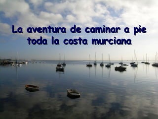 La aventura de caminar a pie toda la costa murciana 