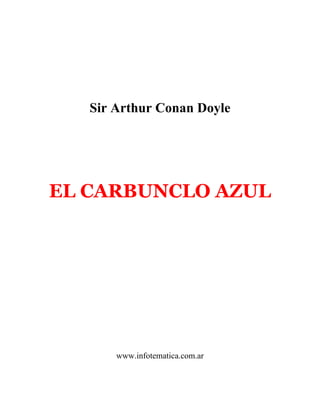Sir Arthur Conan Doyle
EL CARBUNCLO AZUL
www.infotematica.com.ar
 